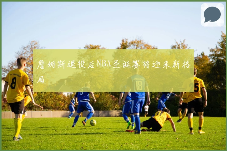 詹姆斯退役后NBA圣诞赛将迎来新格局